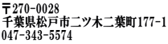 〒270-0028 千葉県松戸市二ツ木二葉町177-1 047-343-5574