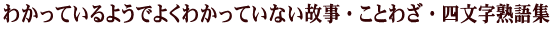 わかっているようでよくわかっていない故事・ことわざ・四文字熟語集