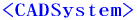<CADSystem> 